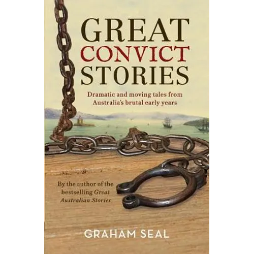 Great Convict Stories: Dramatic and Moving Tales from Australia's Brutal Early Years