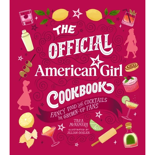 The Official American Girl Cookbook: Fancy Food and Cocktails for Grown-Up Fans