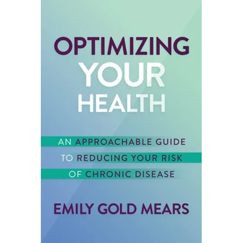 Optimizing Your Health: An Approachable Guide to Reducing Your Risk of Chronic Disease