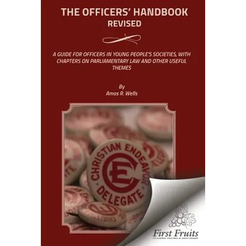 The Officers' Handbook Revised: A Guide For Officers In Young People's Societies, With Chapters On Parliamentary Law And Other Useful Themes
