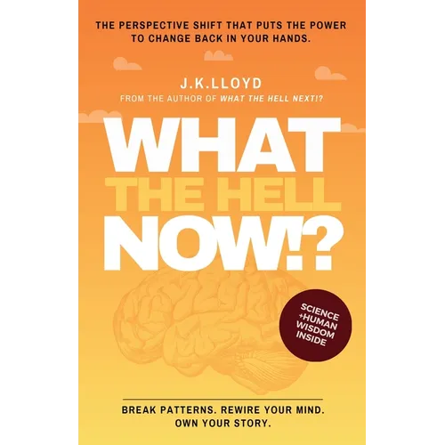 What The Hell Now!?: The perspective shift that puts the power to change back in your hands