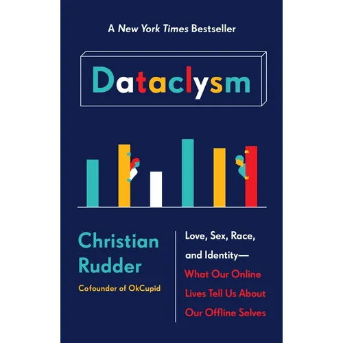 Dataclysm: Love, Sex, Race, and Identity--What Our Online Lives Tell Us about Our Offline Selves