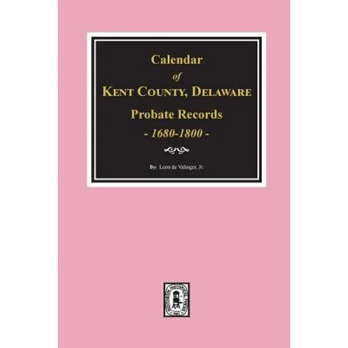 Calendar of Kent County, Delaware Probate Records 1680-1800.