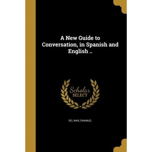 A New Guide to Conversation, in Spanish and English ..