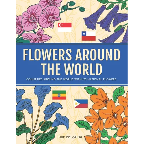 Flowers Around the World: Countries Around the World and Its National Flower Adult Coloring Book