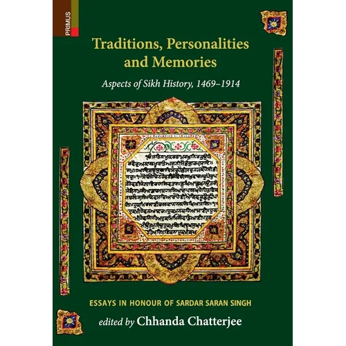 Traditions, Personalities and Memories: Aspects of Sikh History, 1469-1914: Essays in Honour of Sardar Saran Singh