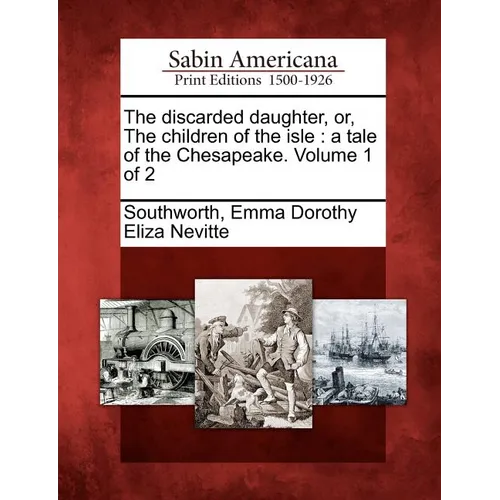 The Discarded Daughter, Or, the Children of the Isle: A Tale of the Chesapeake. Volume 1 of 2