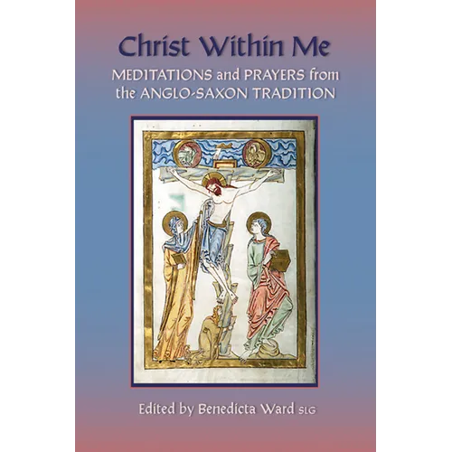 Christ Within Me: Prayers and Meditations from the Anglo-Saxon Tradition