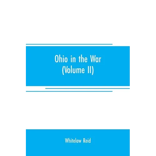 Ohio in the war: her statesmen, her generals, and soldiers (Volume II) The history of her regiments and other military organizations