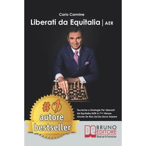 Liberati Da Equitalia/AER: Tecniche e Strategie Per Liberarti da Equitalia/AER in 7+1 Mosse Anche Se Non Sai Da Dove Iniziare