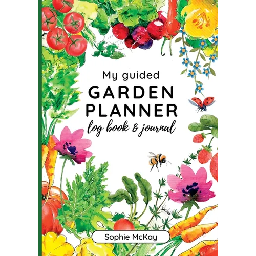 My Guided Garden Planner Log Book and Journal: The Gardener's Year-Round Companion for Planning, Tracking, and Celebrating Garden Life