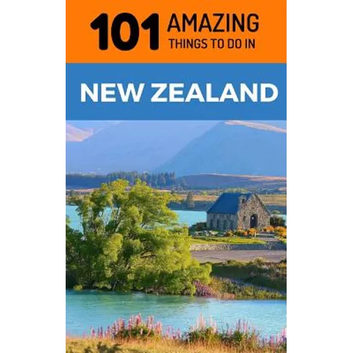 101 Amazing Things to Do in New Zealand: New Zealand Travel Guide