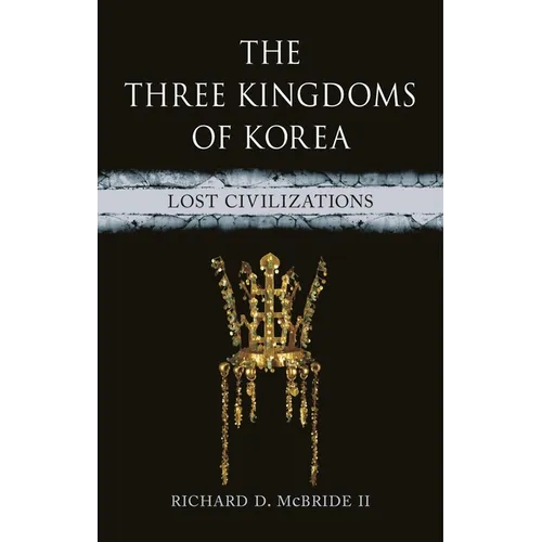 The Three Kingdoms of Korea: Lost Civilizations