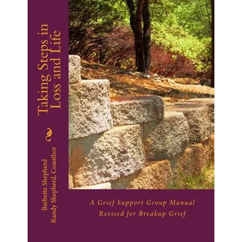Taking Steps in Loss and Life: A Grief Support Group Manual Revised for Breakup Grief