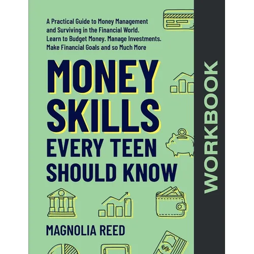 Money Skills Every Teen Should Know Workbook: A Comprehensive Workbook to Money Management and Surviving in the Financial World. Learn to Budget Money