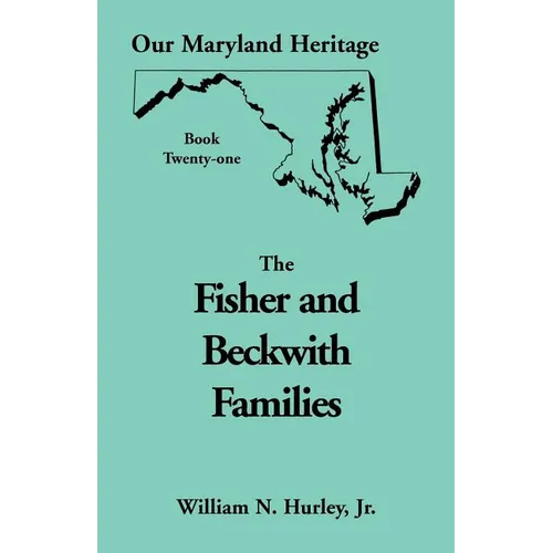 Our Maryland Heritage, Book 21: Fisher and Beckwith Families of Montgomery County, Maryland