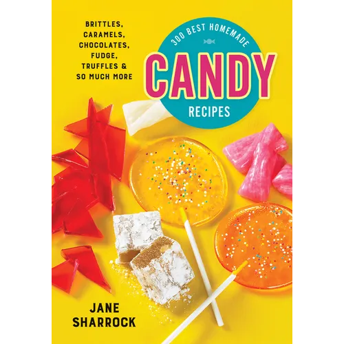 300 Best Homemade Candy Recipes: Brittles, Caramels, Chocolates, Fudge, Truffles and So Much More