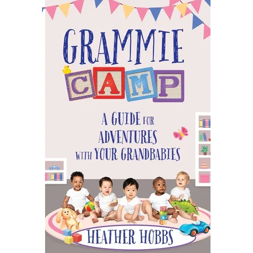 Grammie Camp: A Guide for Adventures with Your Grandbabies