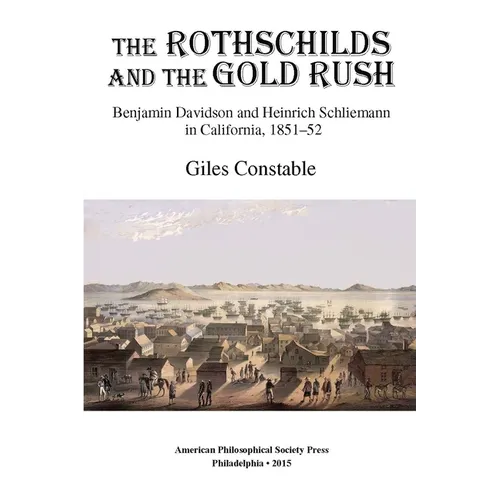 Rothschilds and the Gold Rush: Benjamin Davidson and Heinrich Schliemann in California, 1851-52, Transactions, American Philosophical Society (Vol. 10