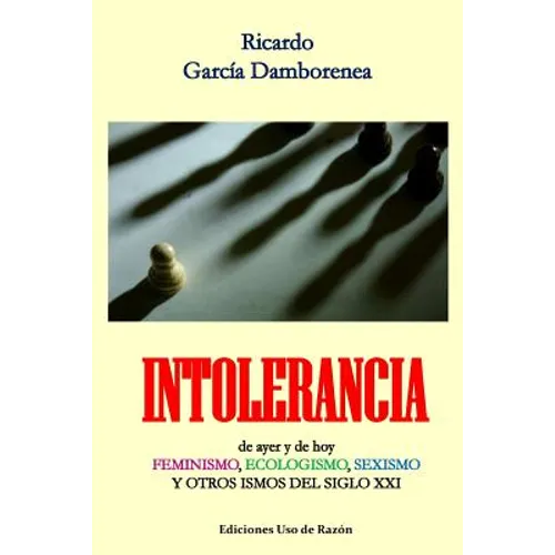 Intolerancia: de ayer y de hoy. Feminismo, ecologismo, sexismo y otros ismos del siglo XXI