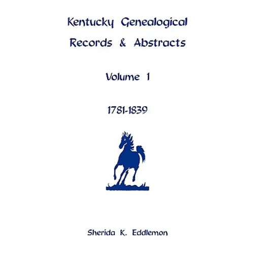 Kentucky Genealogical Records & Abstracts, Volume 1: 1781-1839