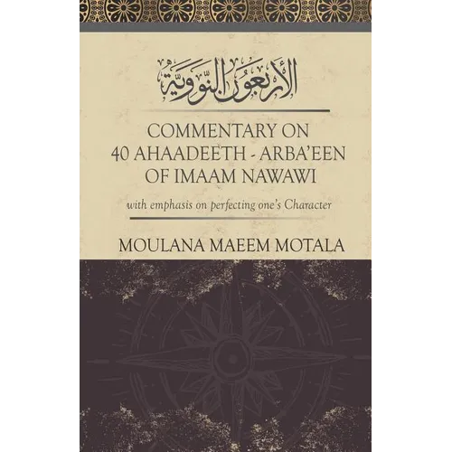 Commentary on 40 Ahadeeth Arbaeen of Imaam Nawawi: with emphasis on perfecting one's character