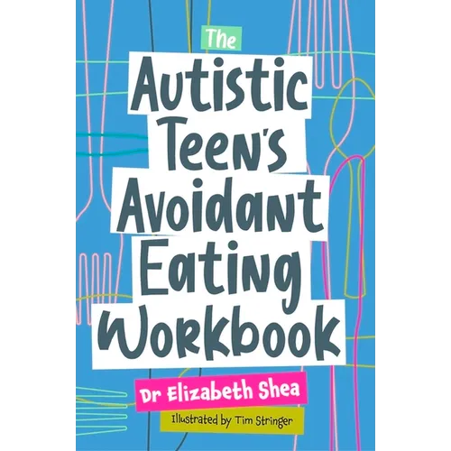 The Autistic Teen's Avoidant Eating Workbook