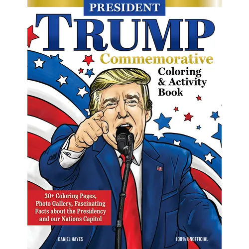 President Trump Commemorative Coloring & Activity Book: 30+ Coloring Pages, Photo Gallery, Fascinating Facts about the Presidency and Our Nation's Cap