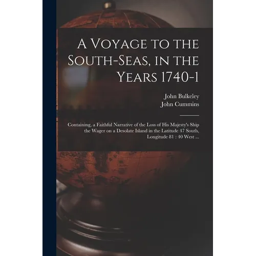 A Voyage to the South-Seas, in the Years 1740-1: Containing, a Faithful Narrative of the Loss of His Majesty's Ship the Wager on a Desolate Island in