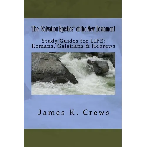 The "Salvation Epistles" of the New Testament: Study Guides for LIFE: Romans, Galatians & Hebrews