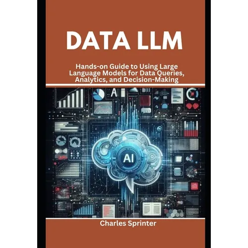 Data LLM: Hands-on Guide to Using Large Language Models for Data Queries, Analytics, and Decision-Making