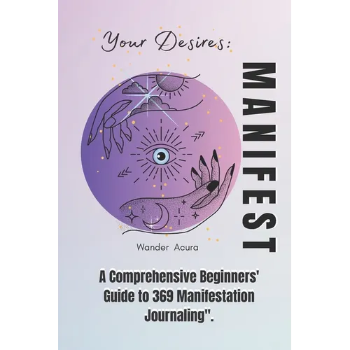 Manifest Your Desires: A Comprehensive Beginners' Guide to 369 Manifestation Journaling