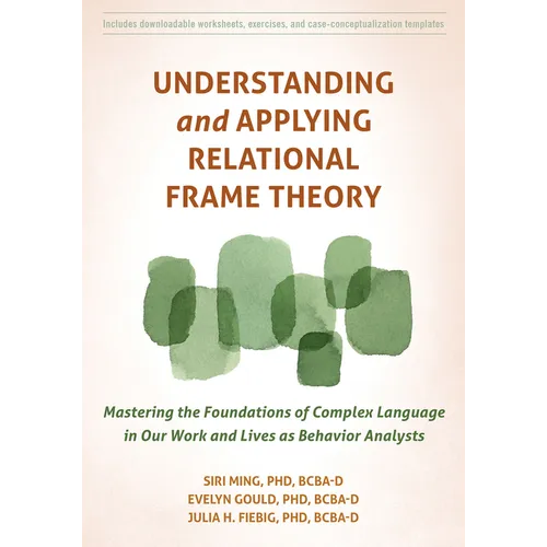 Understanding and Applying Relational Frame Theory: Mastering the Foundations of Complex Language in Our Work and Lives as Behavior Analysts