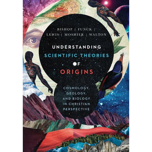 Understanding Scientific Theories of Origins: Cosmology, Geology, and Biology in Christian Perspective