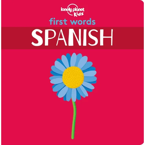 Lonely Planet Kids First Words - Spanish: 12 Exciting New Words to Learn Colourful Illustrations on Every Page Features Handy Pronunciation Guide