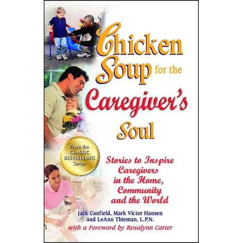 Chicken Soup for the Caregiver's Soul: Stories to Inspire Caregivers in the Home, Community and the World