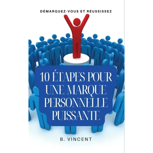 10 étapes pour une marque personnelle puissante: Démarquez-vous et réussissez