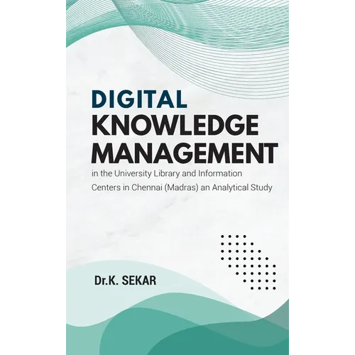 Digital Knowledge Management in the University Library and Information Centers in Chennai (Madras) an Analytical Study