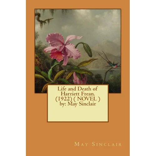Life and Death of Harriett Frean. (1922) ( NOVEL ) by: May Sinclair