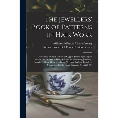 The Jewellers' Book of Patterns in Hair Work: Containing a Great Variety of Copper-plate Engravings of Devices and Patterns in Hair; Suitable for Mour