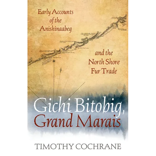 Gichi Bitobig, Grand Marais: Early Accounts of the Anishinaabeg and the North Shore Fur Trade