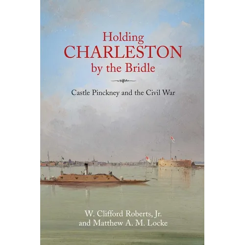 Holding Charleston by the Bridle: Castle Pinckney and the Civil War
