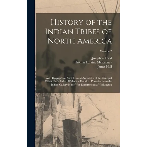 History of the Indian Tribes of North America: With Biographical Sketches and Anecdotes of the Principal Chiefs. Embellished With one Hundred Portrait