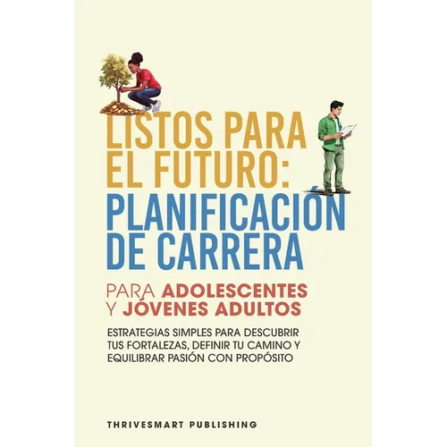 Listos Para El Futuro: Planificacion De Carrera Para Adolescentes Y Jovenes Adultos - Estrategias Simples Para Descubrir Tus Fortalezas, Definir Tu Ca