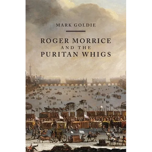 Roger Morrice and the Puritan Whigs: The Entring Book, 1677-1691