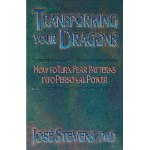 Transforming Your Dragons: How to Turn Fear Patterns Into Personal Power