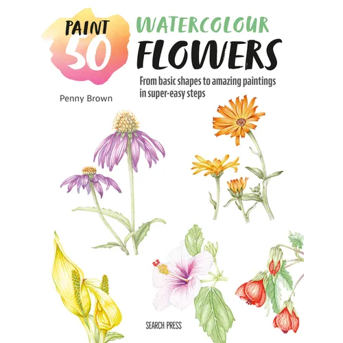 Paint 50: Watercolour Flowers: From Basic Shapes to Amazing Paintings in Super-Easy Steps