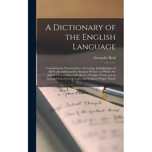 A Dictionary of the English Language [microform]: Containing the Pronunciation, Etymology & Explanation of All Words Authorized by Eminent Writers: to