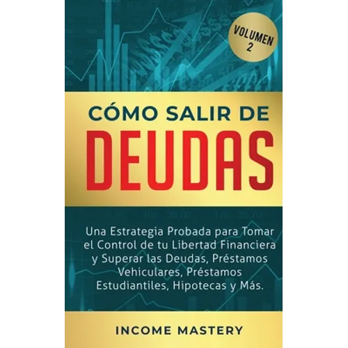 Cómo Salir de Deudas: Una Estrategia Probada Para Tomar El Control de Tu Libertad Financiera y Superar Las Deudas, Préstamos Vehiculares, Pr