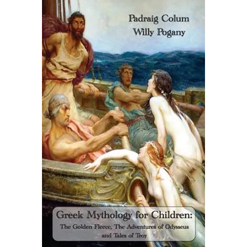 Greek Mythology for Children: The Golden Fleece, The Adventures of Odysseus and Tales of Troy (Fully Illustrated Edition)